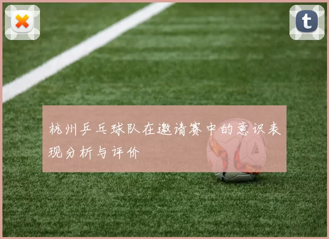 杭州乒乓球队在邀请赛中的意识表现分析与评价
