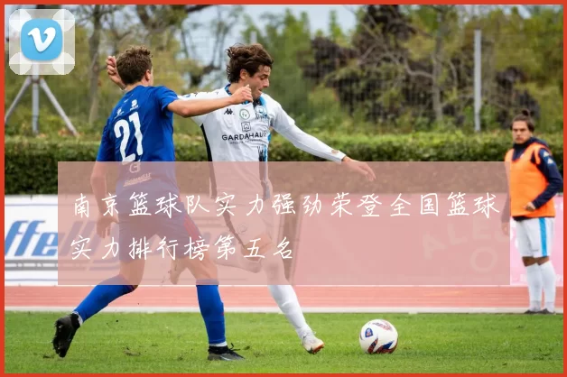 南京篮球队实力强劲荣登全国篮球实力排行榜第五名