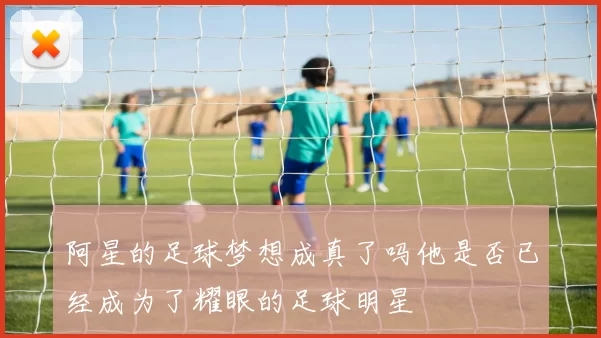 阿星的足球梦想成真了吗他是否已经成为了耀眼的足球明星
