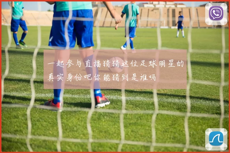 一起参与直播猜猜这位足球明星的真实身份吧你能猜到是谁吗