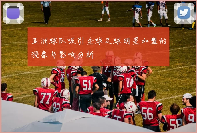 亚洲球队吸引全球足球明星加盟的现象与影响分析