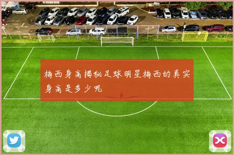梅西身高揭秘足球明星梅西的真实身高是多少呢