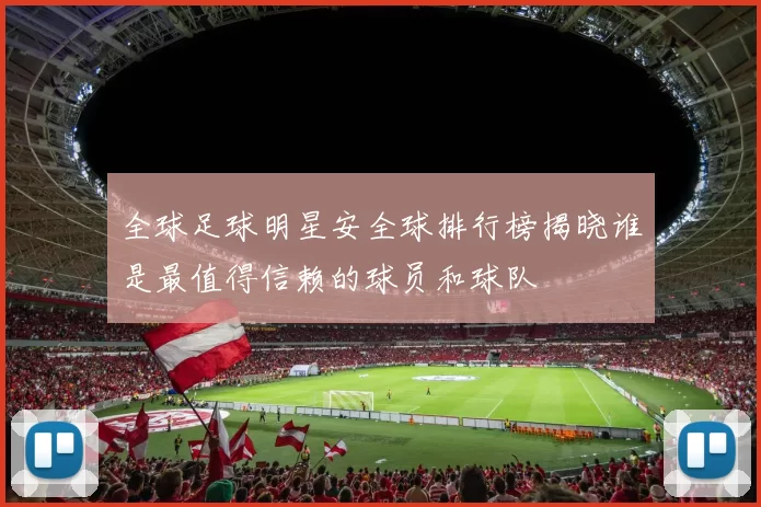 全球足球明星安全球排行榜揭晓谁是最值得信赖的球员和球队