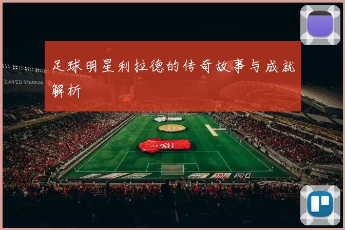 足球明星利拉德的传奇故事与成就解析